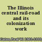 The Illinois central rail-road and its colonization work /