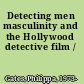 Detecting men masculinity and the Hollywood detective film /