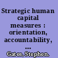 Strategic human capital measures : orientation, accountability, and communication /