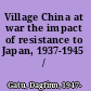 Village China at war the impact of resistance to Japan, 1937-1945 /