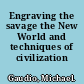 Engraving the savage the New World and techniques of civilization /