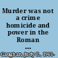 Murder was not a crime homicide and power in the Roman republic /