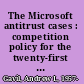 The Microsoft antitrust cases : competition policy for the twenty-first century /