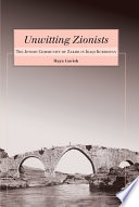 Unwitting Zionists the Jewish community of Zakho in Iraqi Kurdistan /