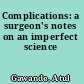 Complications: a surgeon's notes on an imperfect science