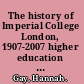 The history of Imperial College London, 1907-2007 higher education and research in science, technology and medicine /