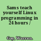 Sams teach yourself Linux programming in 24 hours /