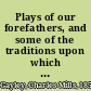 Plays of our forefathers, and some of the traditions upon which they were founded