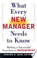 What every new manager needs to know making a successful transition to management /