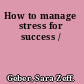 How to manage stress for success /