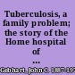 Tuberculosis, a family problem; the story of the Home hospital of the A. I. C. P.