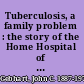 Tuberculosis, a family problem : the story of the Home Hospital of the A.I.C.P. /