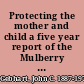 Protecting the mother and child a five year report of the Mulberry Health Center; a prenatal nursing service for mothers & children; a health program for children.