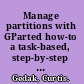 Manage partitions with GParted how-to a task-based, step-by-step guide that empowers you to use your disk space effectively /