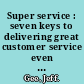 Super service : seven keys to delivering great customer service even when you don't feel like it : even when they don't deserve it /