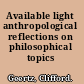 Available light anthropological reflections on philosophical topics /