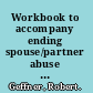 Workbook to accompany ending spouse/partner abuse a psychoeducational approach for individuals and couples /