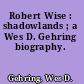 Robert Wise : shadowlands ; a Wes D. Gehring biography.