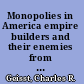 Monopolies in America empire builders and their enemies from Jay Gould to Bill Gates /