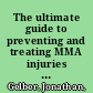 The ultimate guide to preventing and treating MMA injuries : The ultimate guide tfeaturing advice from UFC Hall of Famers Randy Couture, Ken Shamrock, Bas Rutten, Pat Miletich, Dan Severn and more! /