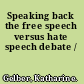 Speaking back the free speech versus hate speech debate /