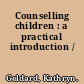 Counselling children : a practical introduction /