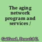 The aging network program and services /