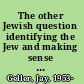 The other Jewish question identifying the Jew and making sense of modernity /
