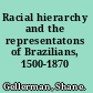 Racial hierarchy and the representatons of Brazilians, 1500-1870 /