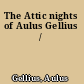 The Attic nights of Aulus Gellius /