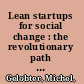 Lean startups for social change : the revolutionary path to big impact /