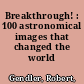 Breakthrough! : 100 astronomical images that changed the world /