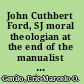 John Cuthbert Ford, SJ moral theologian at the end of the manualist era /