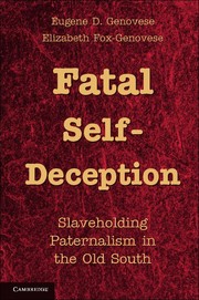 Fatal self-deception : slaveholding paternalism in the Old South /