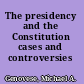 The presidency and the Constitution cases and controversies /