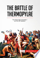 The battle of Thermopylae : the heroic fall of Leonidas I and the 300 spartans /