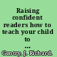 Raising confident readers how to teach your child to read and write-from baby to age seven /