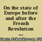 On the state of Europe before and after the French Revolution being an answer to L'état de la France à la fin de l'an VIII.