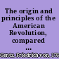 The origin and principles of the American Revolution, compared with the origin and principles of the French Revolution