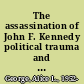 The assassination of John F. Kennedy political trauma and American memory /