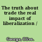 The truth about trade the real impact of liberalization /
