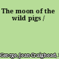 The moon of the wild pigs /