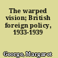 The warped vision; British foreign policy, 1933-1939