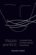 Trauma and race : a Lacanian study of African American racial identity /