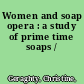 Women and soap opera : a study of prime time soaps /