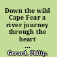 Down the wild Cape Fear a river journey through the heart of North Carolina /