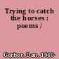 Trying to catch the horses : poems /