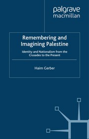 Remembering and imagining Palestine : identity and nationalism from the Crusades to the present /
