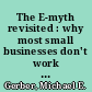 The E-myth revisited : why most small businesses don't work and what to do about it /