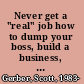 Never get a "real" job how to dump your boss, build a business, and not go broke /